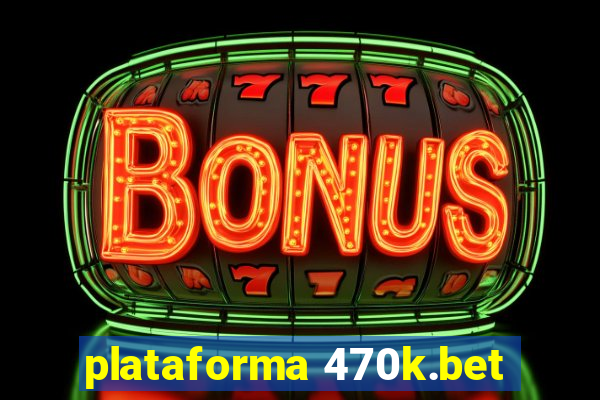 plataforma 470k.bet